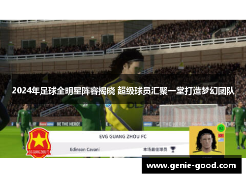 2024年足球全明星阵容揭晓 超级球员汇聚一堂打造梦幻团队