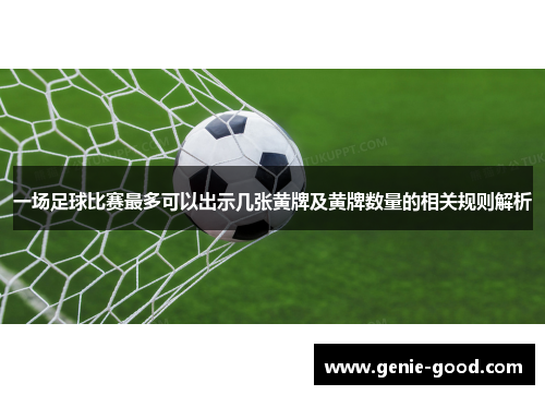 一场足球比赛最多可以出示几张黄牌及黄牌数量的相关规则解析