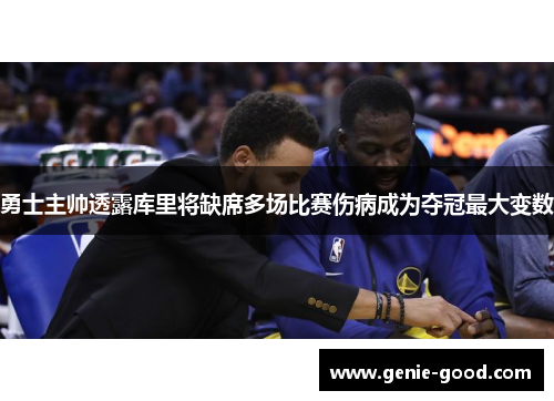 勇士主帅透露库里将缺席多场比赛伤病成为夺冠最大变数
